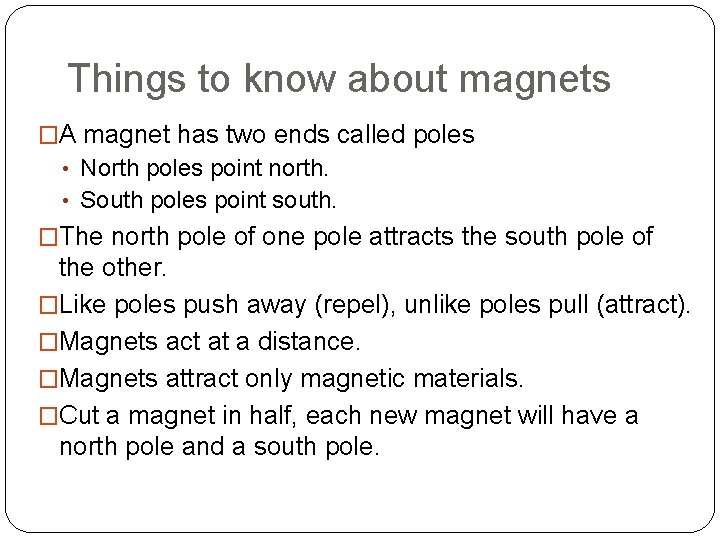 Things to know about magnets �A magnet has two ends called poles • North
