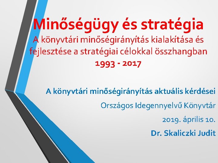 Minőségügy és stratégia A könyvtári minőségirányítás kialakítása és fejlesztése a stratégiai célokkal összhangban 1993