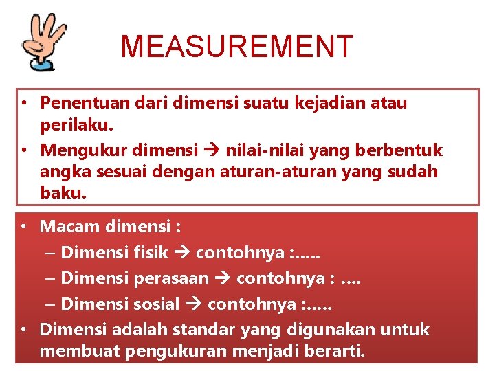 MEASUREMENT • Penentuan dari dimensi suatu kejadian atau perilaku. • Mengukur dimensi nilai-nilai yang