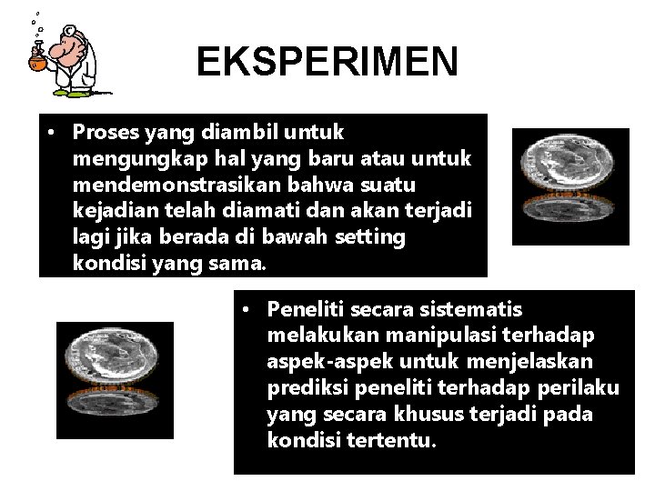 EKSPERIMEN • Proses yang diambil untuk mengungkap hal yang baru atau untuk mendemonstrasikan bahwa