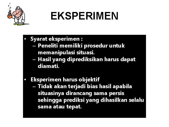 EKSPERIMEN • Syarat eksperimen : – Peneliti memiliki prosedur untuk memanipulasi situasi. – Hasil