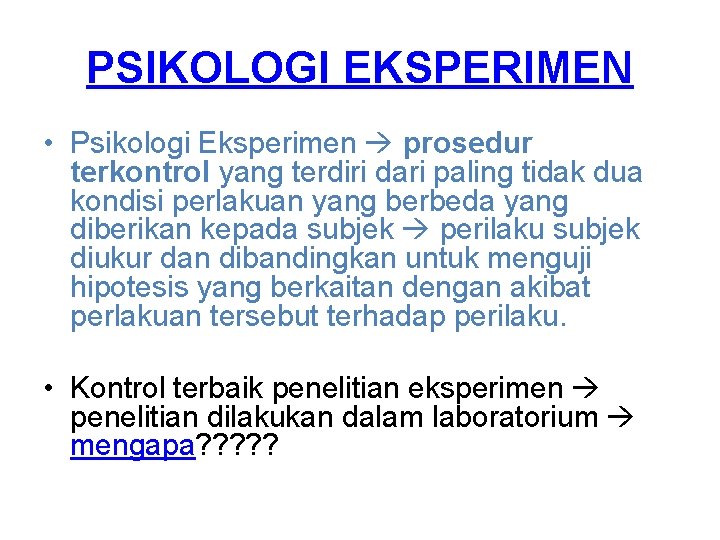 PSIKOLOGI EKSPERIMEN • Psikologi Eksperimen prosedur terkontrol yang terdiri dari paling tidak dua kondisi