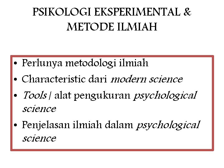 PSIKOLOGI EKSPERIMENTAL & METODE ILMIAH • Perlunya metodologi ilmiah • Characteristic dari modern science