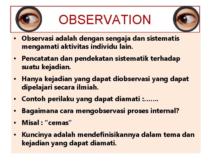 OBSERVATION • Observasi adalah dengan sengaja dan sistematis mengamati aktivitas individu lain. • Pencatatan