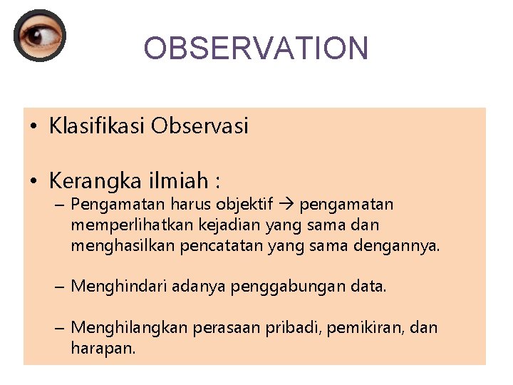 OBSERVATION • Klasifikasi Observasi • Kerangka ilmiah : – Pengamatan harus objektif pengamatan memperlihatkan