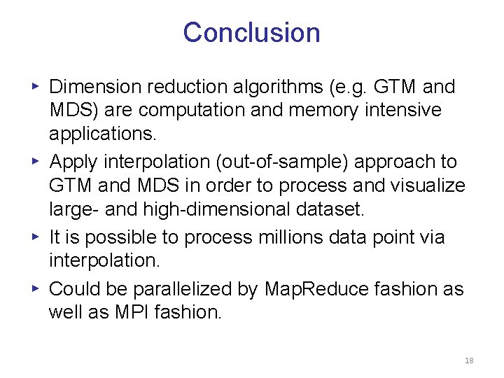 Conclusion ▸ Dimension reduction algorithms (e. g. GTM and MDS) are computation and memory