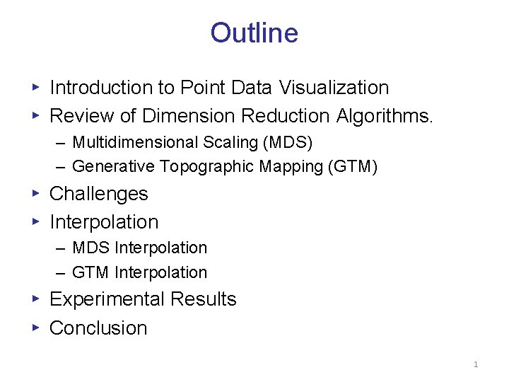 Outline ▸ Introduction to Point Data Visualization ▸ Review of Dimension Reduction Algorithms. –
