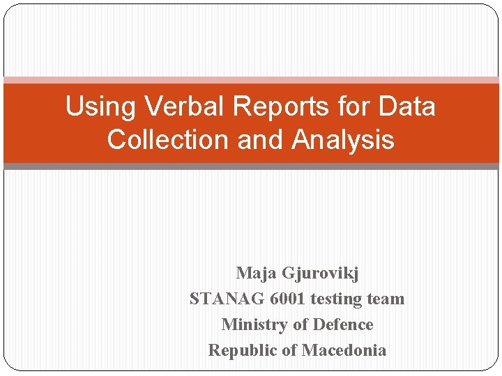Using Verbal Reports for Data Collection and Analysis Maja Gjurovikj STANAG 6001 testing team