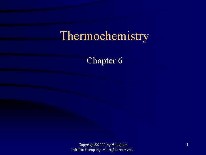 Thermochemistry Chapter 6 Copyright© 2000 by Houghton Mifflin Company. All rights reserved. 1 