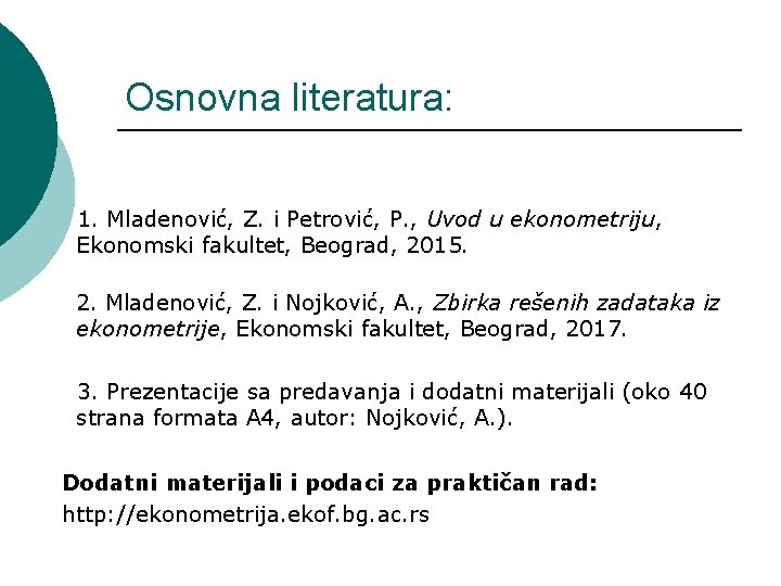 Osnovna literatura: 1. Mladenović, Z. i Petrović, P. , Uvod u ekonometriju, Ekonomski fakultet,