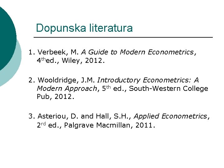 Dopunska literatura 1. Verbeek, M. A Guide to Modern Econometrics, 4 thed. , Wiley,