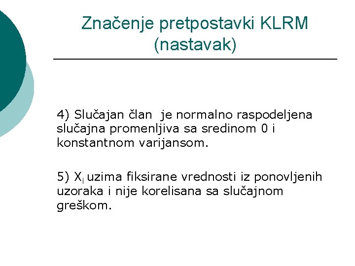 Značenje pretpostavki KLRM (nastavak) 4) Slučajan član je normalno raspodeljena slučajna promenljiva sa sredinom