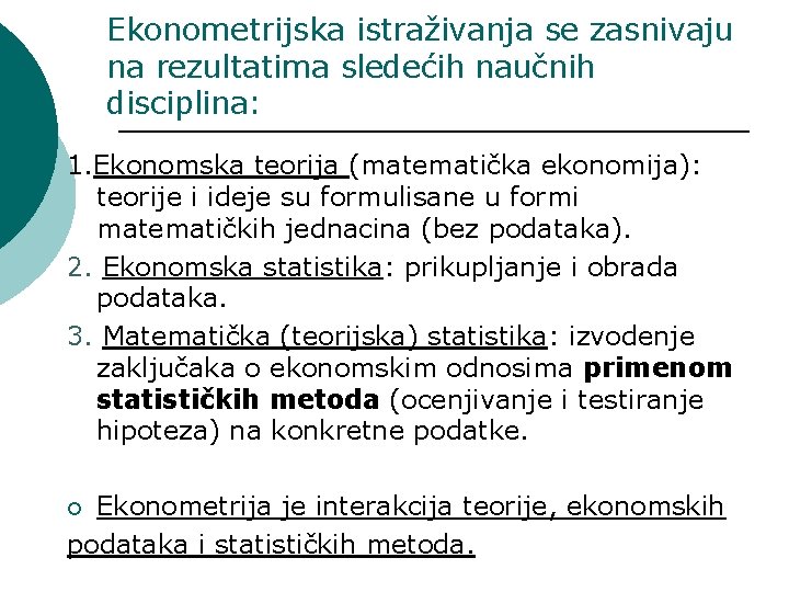 Ekonometrijska istraživanja se zasnivaju na rezultatima sledećih naučnih disciplina: 1. Ekonomska teorija (matematička ekonomija):