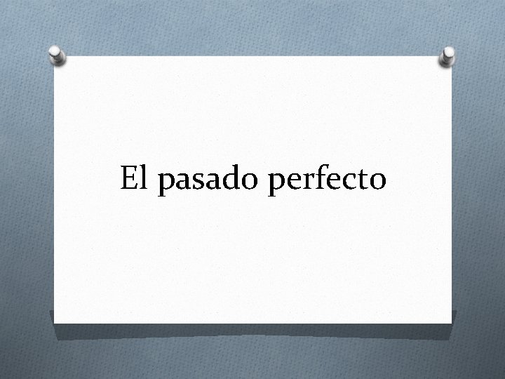 El pasado perfecto 