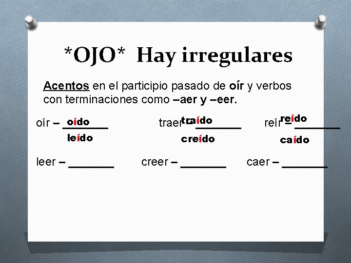 *OJO* Hay irregulares Acentos en el participio pasado de oír y verbos con terminaciones