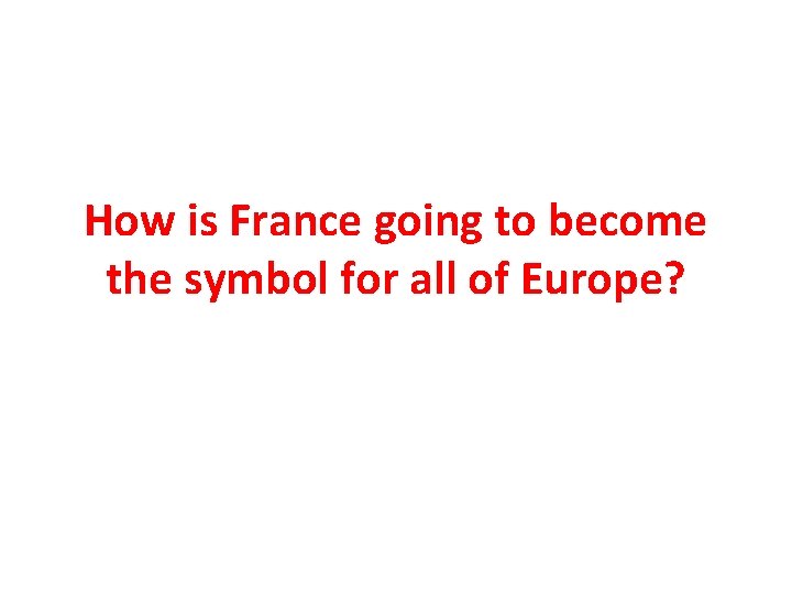 How is France going to become the symbol for all of Europe? 