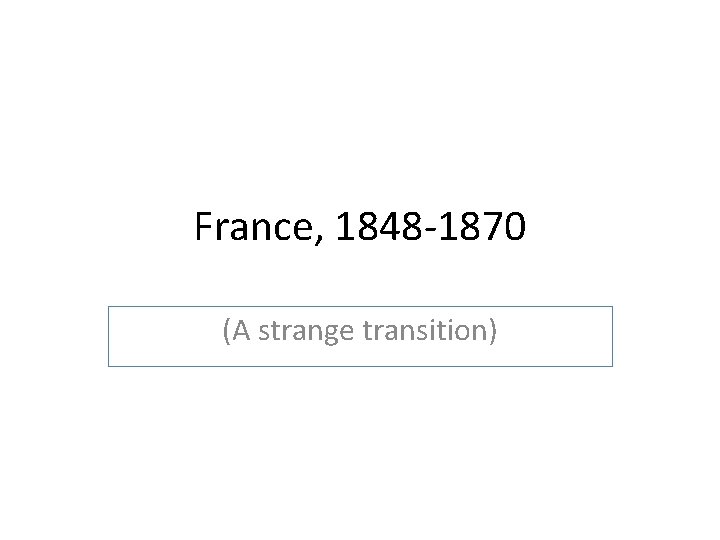 France, 1848 -1870 (A strange transition) 