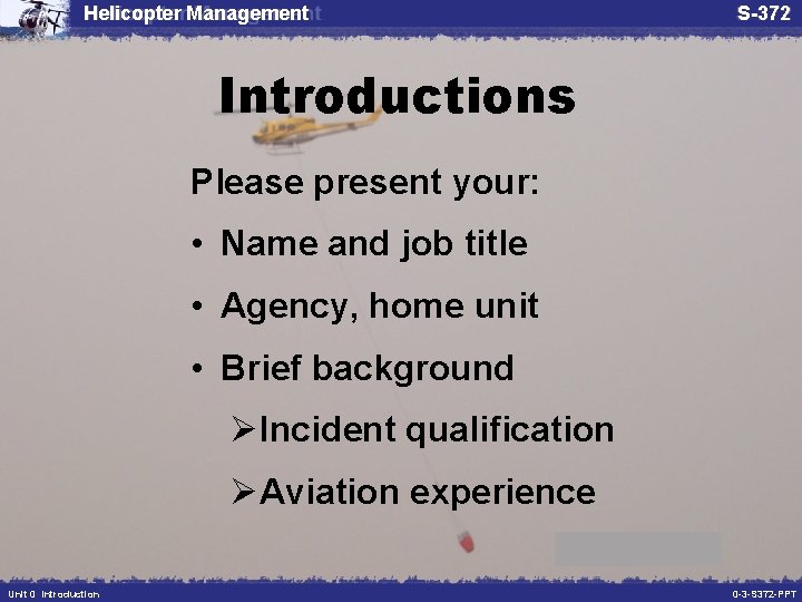 Helicopter Management S-372 Introductions Please present your: • Name and job title • Agency,