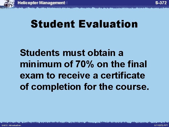 Helicopter Management S-372 Student Evaluation Students must obtain a minimum of 70% on the