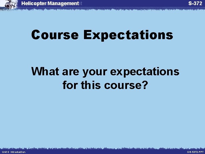 Helicopter Management S-372 Course Expectations What are your expectations for this course? Unit 0