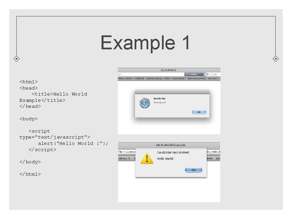 Example 1 <html> <head> <title>Hello World Example</title> </head> <body> <script type="text/javascript"> alert("Hello World !");