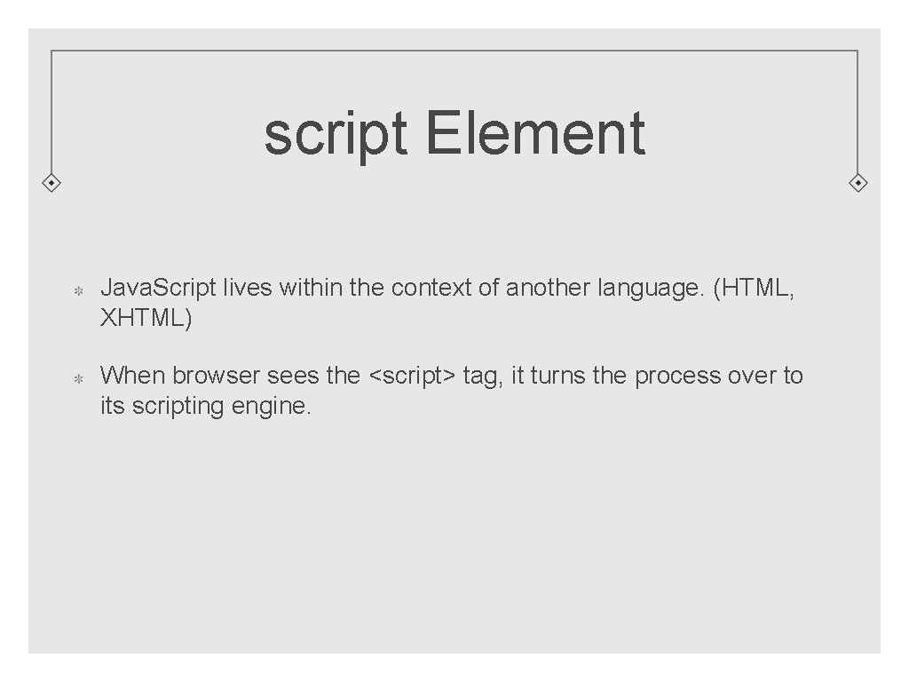 script Element Java. Script lives within the context of another language. (HTML, XHTML) When