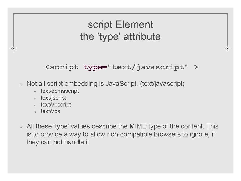 script Element the 'type' attribute <script type="text/javascript" > Not all script embedding is Java.