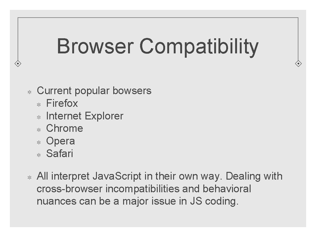 Browser Compatibility Current popular bowsers Firefox Internet Explorer Chrome Opera Safari All interpret Java.