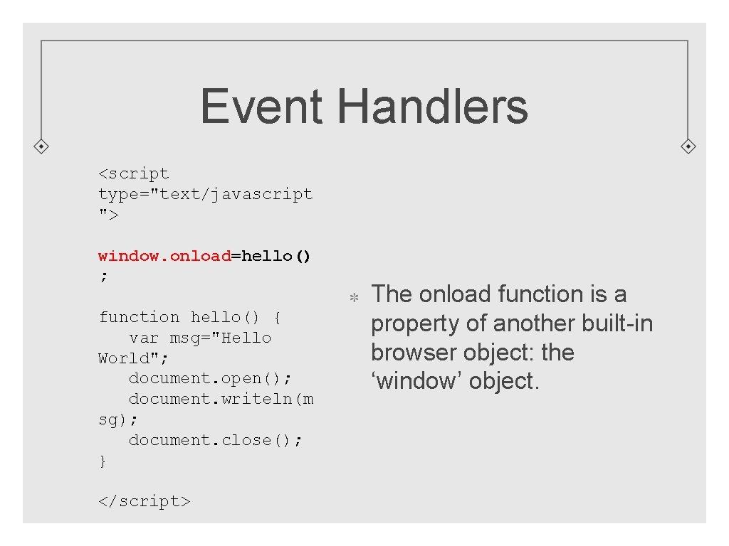 Event Handlers <script type="text/javascript "> window. onload=hello() ; function hello() { var msg="Hello World";