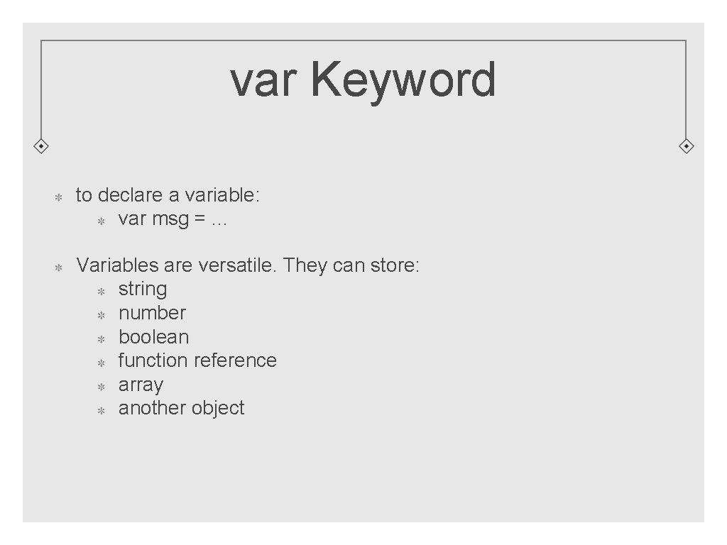 var Keyword to declare a variable: var msg =. . . Variables are versatile.