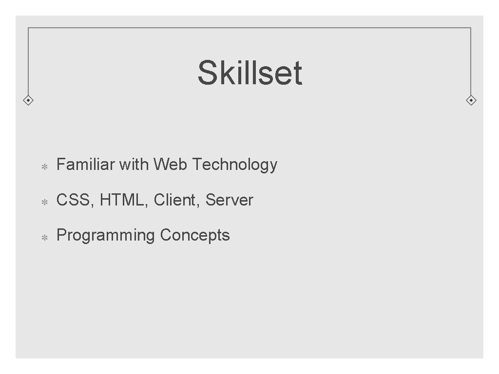 Skillset Familiar with Web Technology CSS, HTML, Client, Server Programming Concepts 