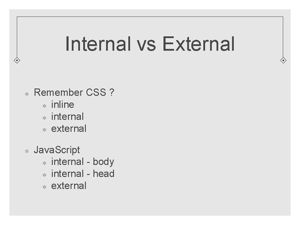 Internal vs External Remember CSS ? inline internal external Java. Script internal - body