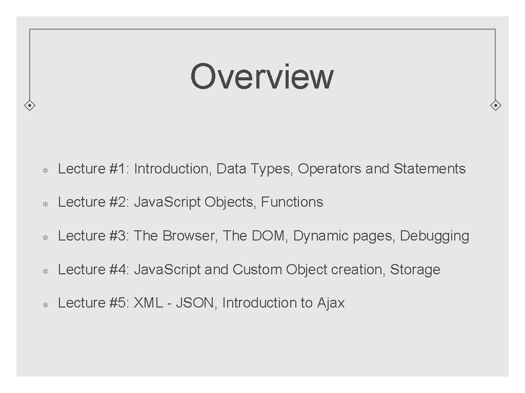 Overview Lecture #1: Introduction, Data Types, Operators and Statements Lecture #2: Java. Script Objects,