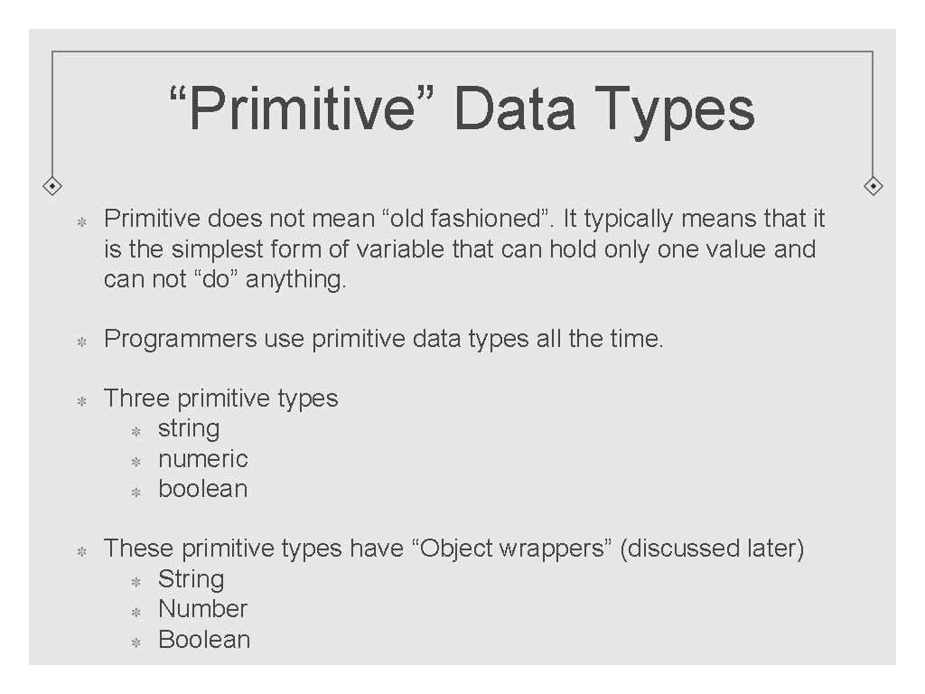 “Primitive” Data Types Primitive does not mean “old fashioned”. It typically means that it