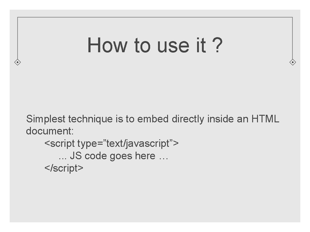 How to use it ? Simplest technique is to embed directly inside an HTML