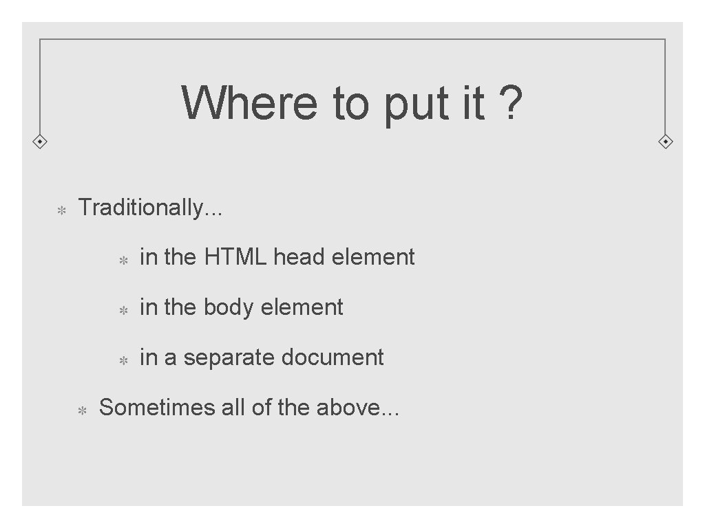 Where to put it ? Traditionally. . . in the HTML head element in