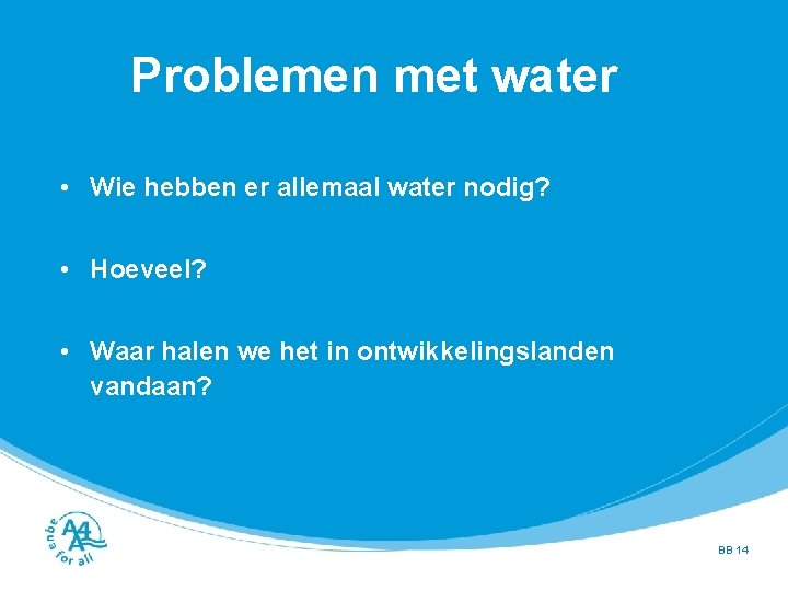 Problemen met water • Wie hebben er allemaal water nodig? • Hoeveel? • Waar