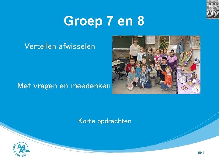 Groep 7 en 8 Vertellen afwisselen Met vragen en meedenken Korte opdrachten BB 7