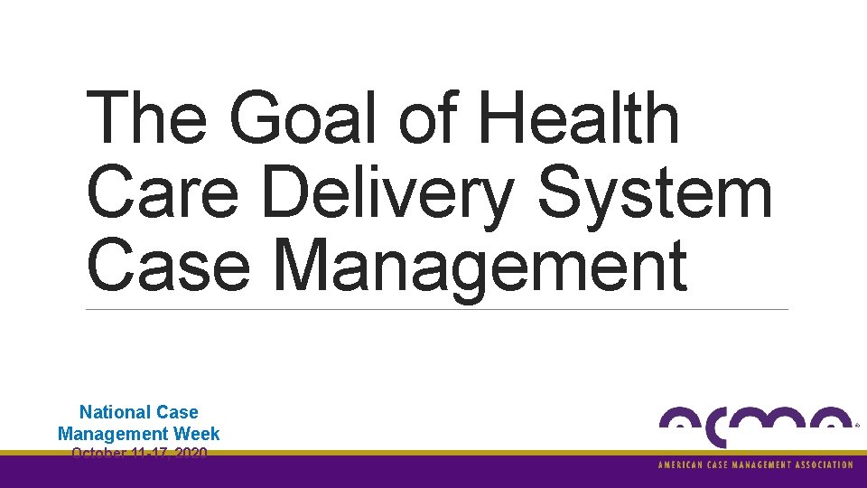 The Goal of Health Care Delivery System Case Management National Case Management Week October