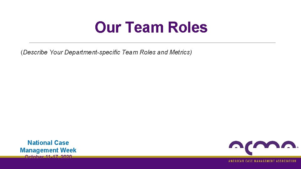 Our Team Roles (Describe Your Department-specific Team Roles and Metrics) National Case Management Week