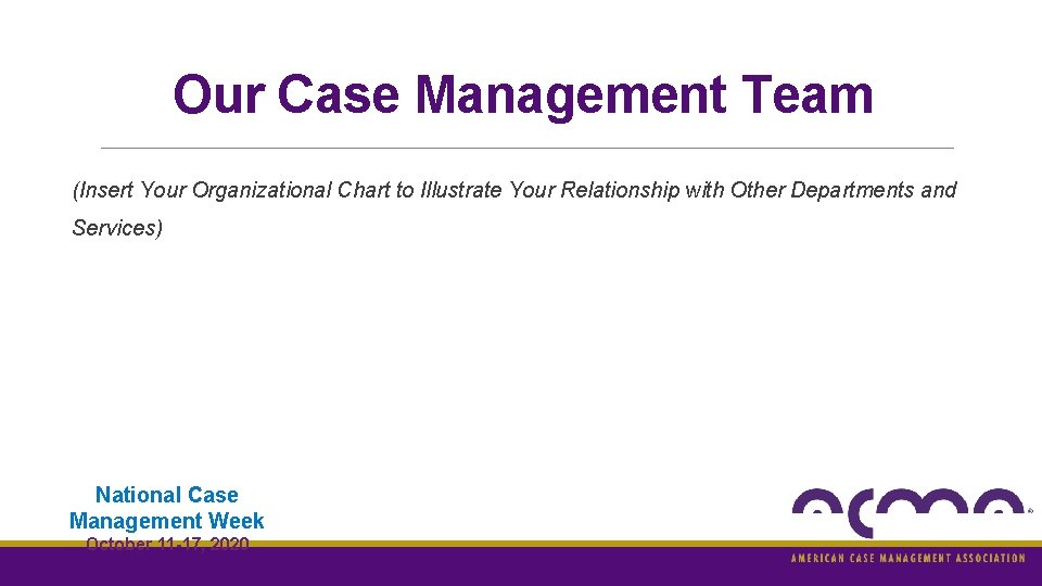 Our Case Management Team (Insert Your Organizational Chart to Illustrate Your Relationship with Other