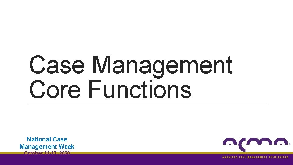 Case Management Core Functions National Case Management Week October 11 -17, 2020 