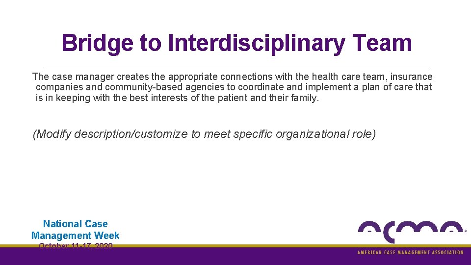 Bridge to Interdisciplinary Team The case manager creates the appropriate connections with the health