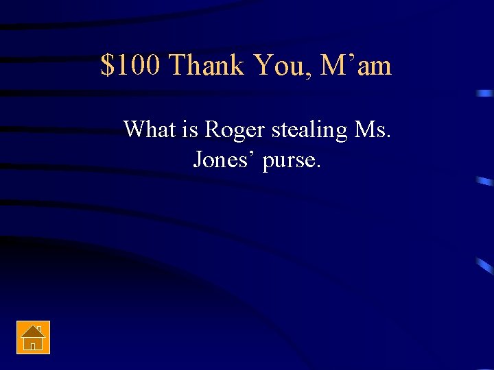 $100 Thank You, M’am What is Roger stealing Ms. Jones’ purse. 