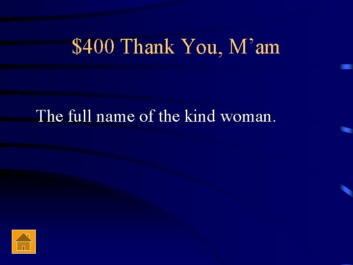 $400 Thank You, M’am The full name of the kind woman. 