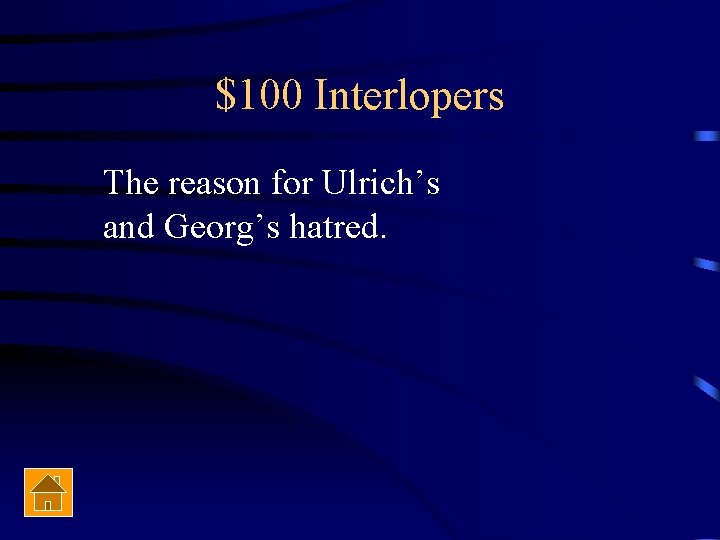 $100 Interlopers The reason for Ulrich’s and Georg’s hatred. 