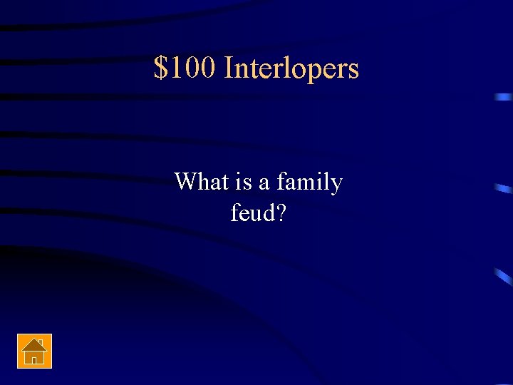 $100 Interlopers What is a family feud? 