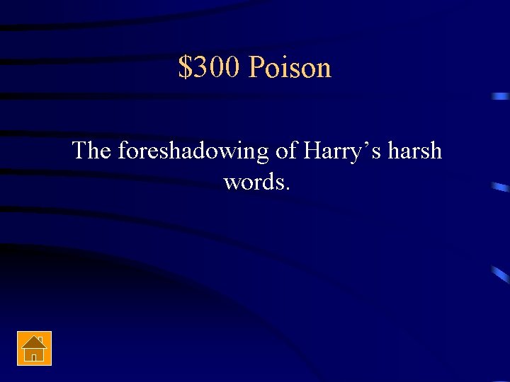 $300 Poison The foreshadowing of Harry’s harsh words. 