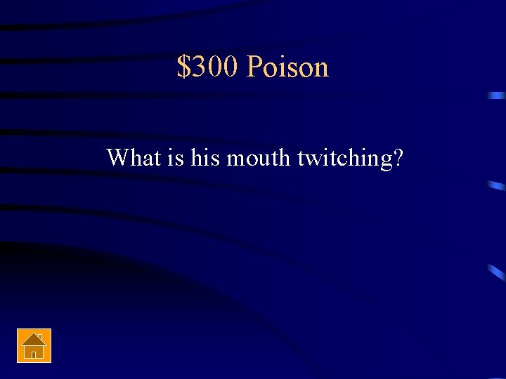 $300 Poison What is his mouth twitching? 