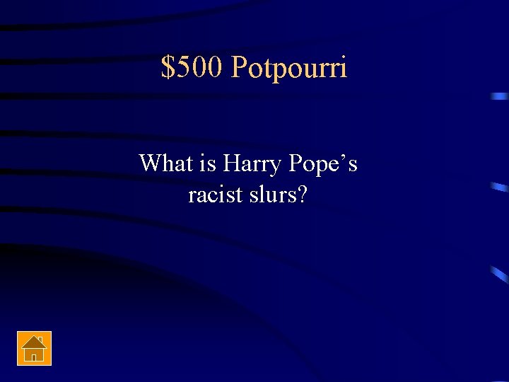 $500 Potpourri What is Harry Pope’s racist slurs? 